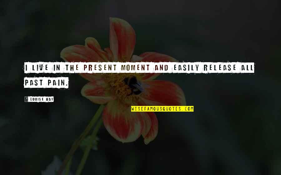 Allisha Rose Quotes By Louise Hay: I live in the present moment and easily