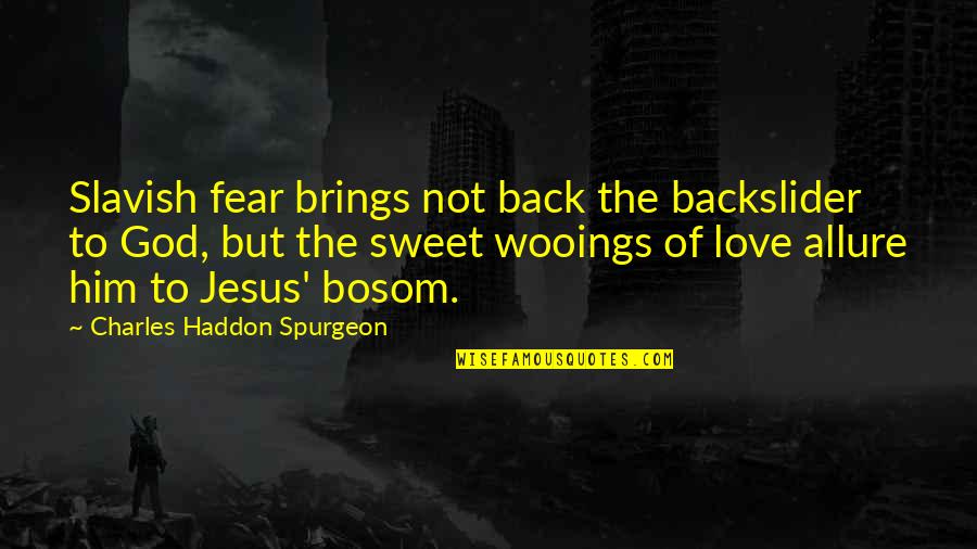 Allison And Isaac Quotes By Charles Haddon Spurgeon: Slavish fear brings not back the backslider to