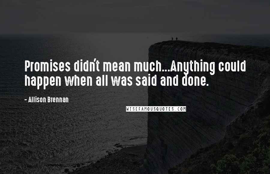 Allison Brennan quotes: Promises didn't mean much...Anything could happen when all was said and done. Allison Brennan quotes: Promises didn't mean much...Anything could happen when all was said and done.