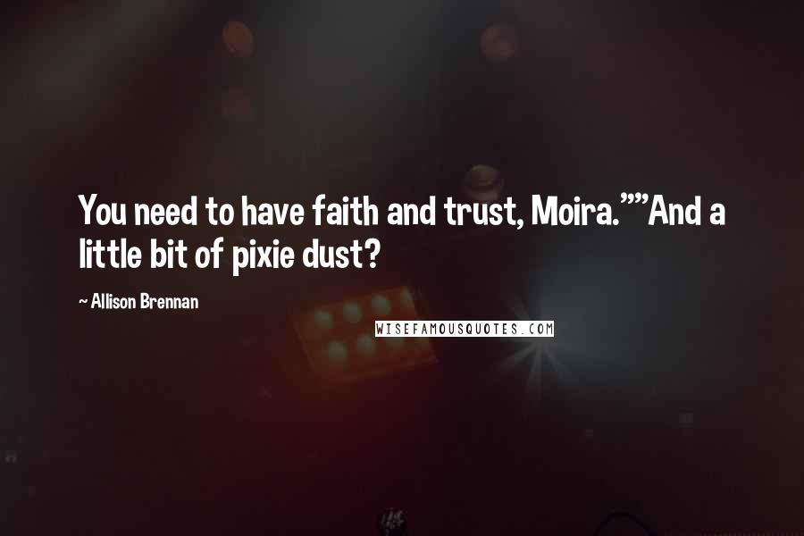 Allison Brennan quotes: You need to have faith and trust, Moira.""And a little bit of pixie dust?