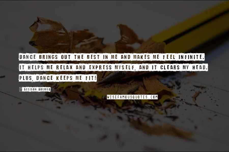 Allison Holker quotes: Dance brings out the best in me and makes me feel infinite. It helps me relax and express myself, and it clears my head. Plus, dance keeps me fit!