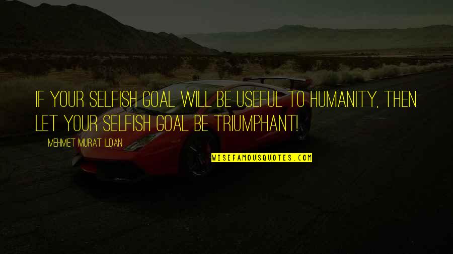 Allison Intervention Quotes By Mehmet Murat Ildan: If your selfish goal will be useful to