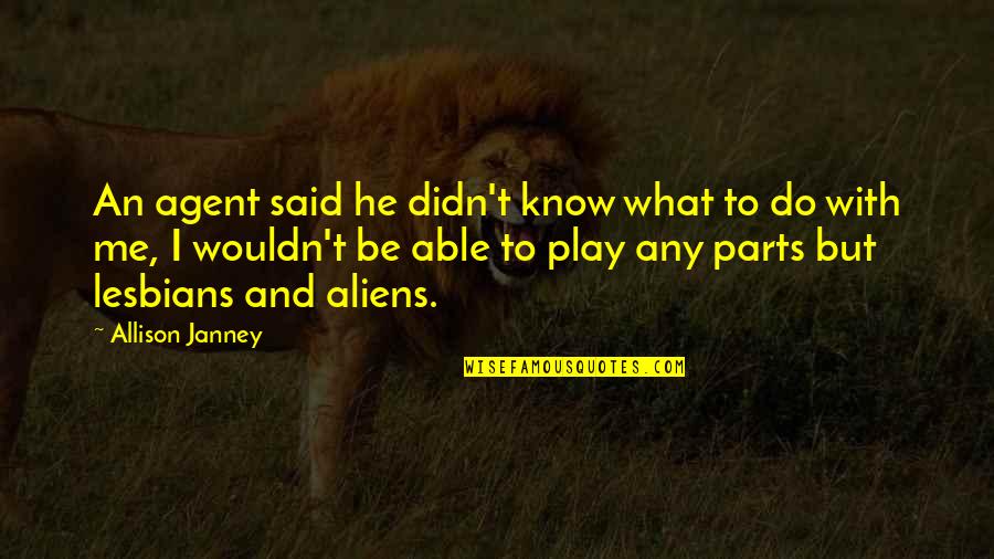 Allison Janney Quotes By Allison Janney: An agent said he didn't know what to Allison Janney Quotes By Allison Janney: An agent said he didn't know what to