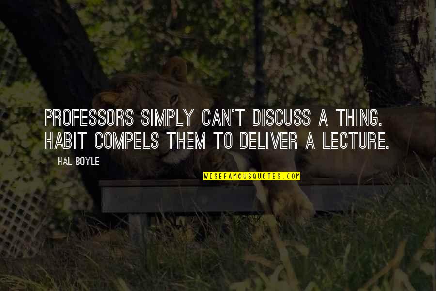 Allison Parrish Quotes By Hal Boyle: Professors simply can't discuss a thing. Habit compels