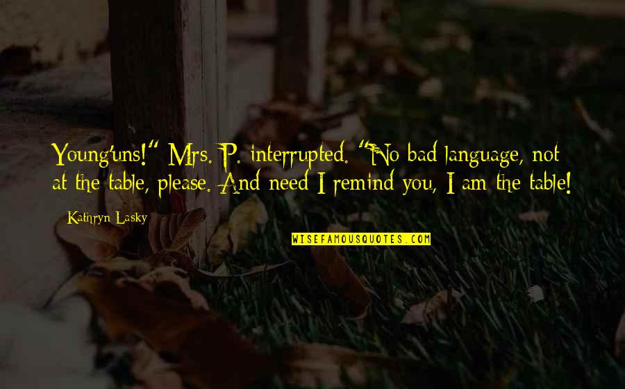Allison Pll Quotes By Kathryn Lasky: Young'uns!" Mrs. P. interrupted. "No bad language, not Allison Pll Quotes By Kathryn Lasky: Young'uns!" Mrs. P. interrupted. "No bad language, not