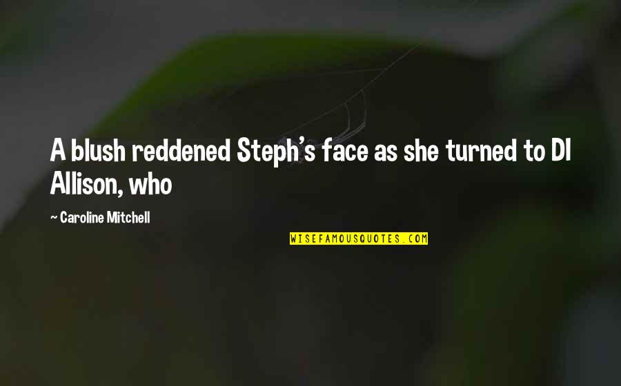 Allison Quotes By Caroline Mitchell: A blush reddened Steph's face as she turned