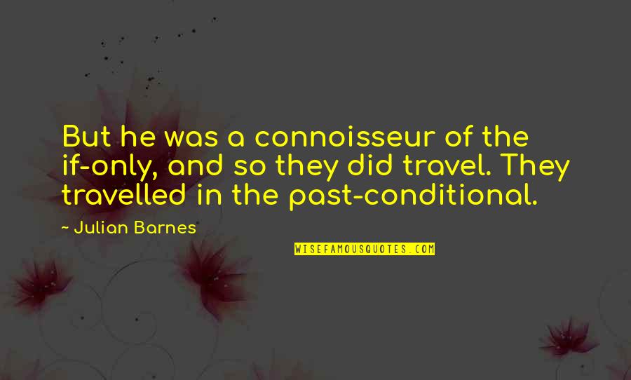 Allison Reynolds Quotes By Julian Barnes: But he was a connoisseur of the if-only, Allison Reynolds Quotes By Julian Barnes: But he was a connoisseur of the if-only,