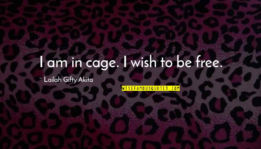 Allison Reynolds Quotes By Lailah Gifty Akita: I am in cage. I wish to be Allison Reynolds Quotes By Lailah Gifty Akita: I am in cage. I wish to be