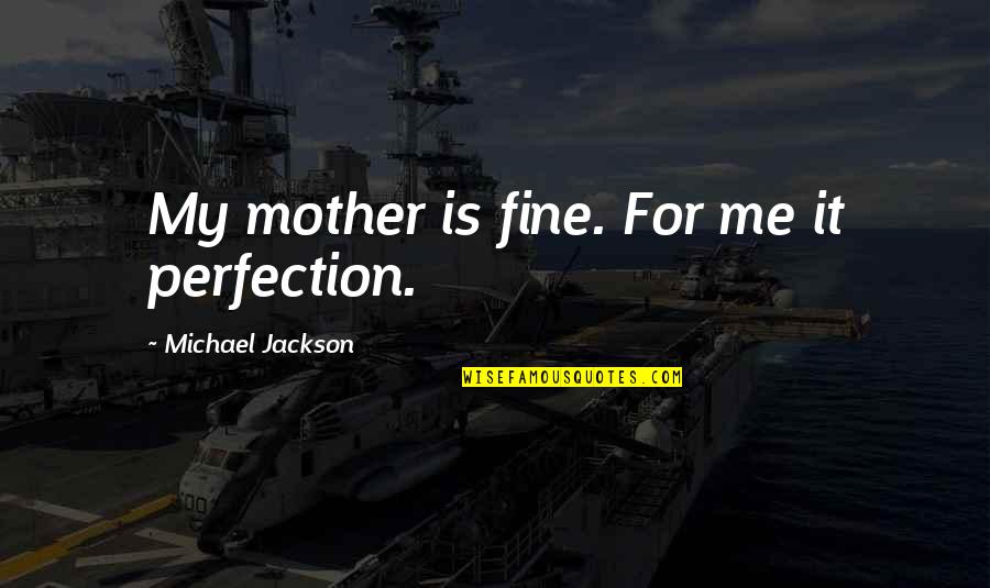 Allison Ryder Quotes By Michael Jackson: My mother is fine. For me it perfection.