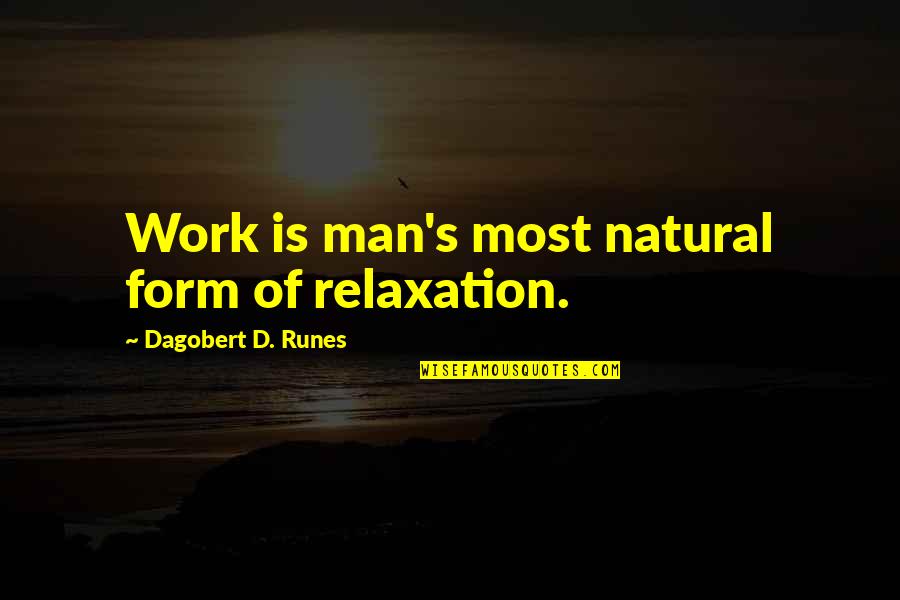 Allison Schmitt Quotes By Dagobert D. Runes: Work is man's most natural form of relaxation.