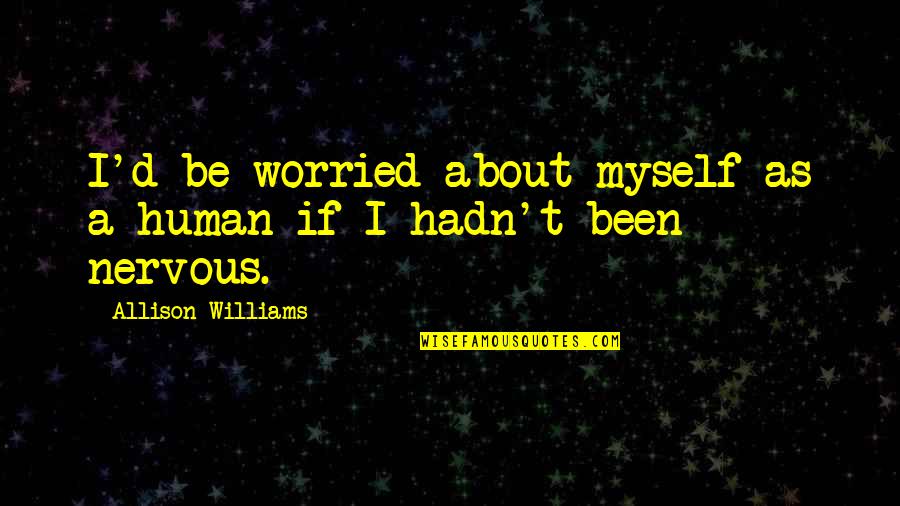 Allison Williams Quotes By Allison Williams: I'd be worried about myself as a human Allison Williams Quotes By Allison Williams: I'd be worried about myself as a human