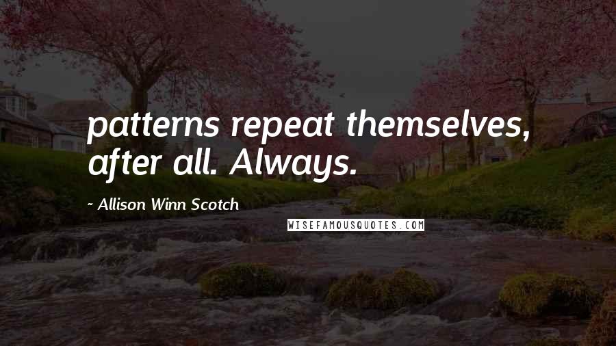 Allison Winn Scotch quotes: patterns repeat themselves, after all. Always.