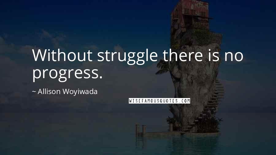 Allison Woyiwada quotes: Without struggle there is no progress.