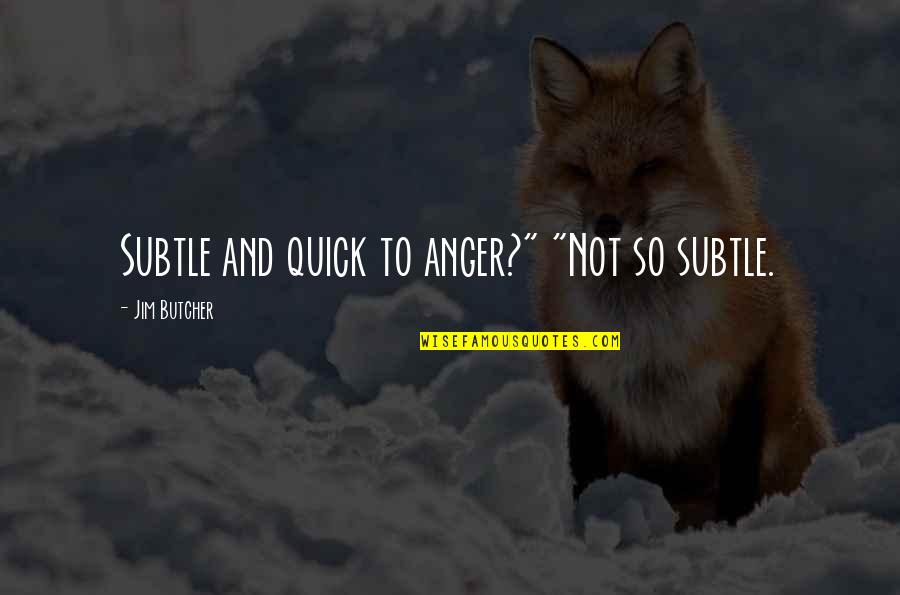 Allison X Lydia Quotes By Jim Butcher: Subtle and quick to anger?" "Not so subtle.