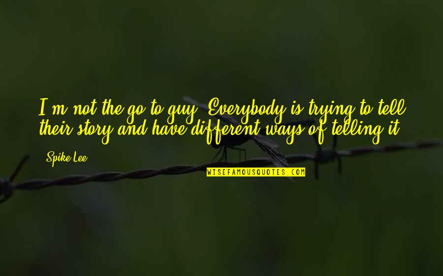 Allison X Lydia Quotes By Spike Lee: I'm not the go-to guy. Everybody is trying