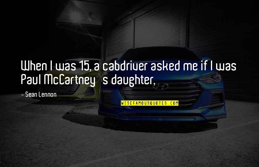Allisons Ceramics Quotes By Sean Lennon: When I was 15, a cabdriver asked me