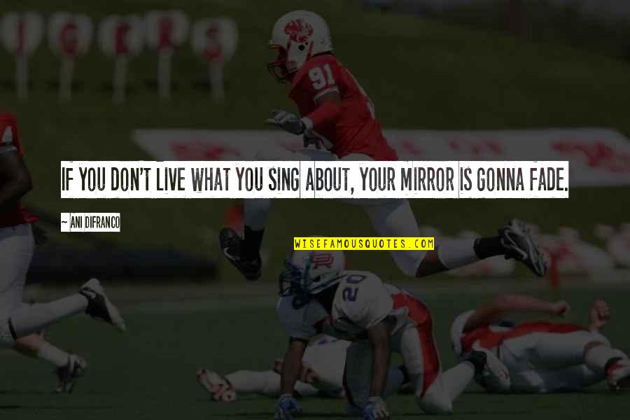 Allisons Kennebunk Quotes By Ani DiFranco: If you don't live what you sing about,