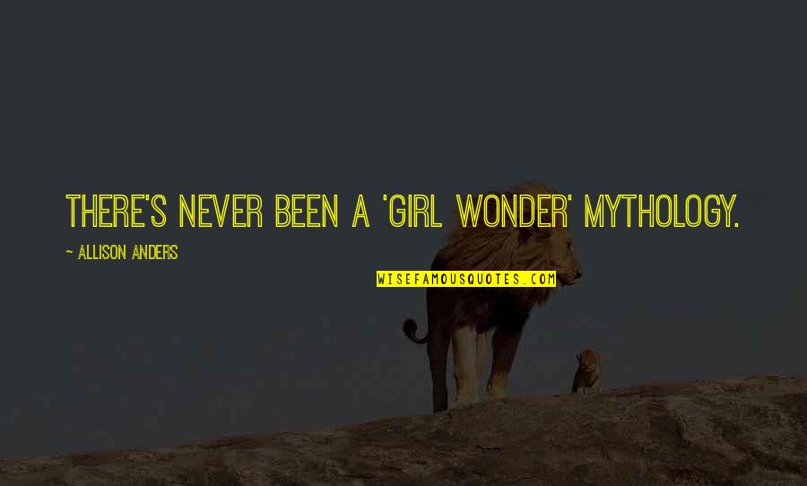 Allison's Quotes By Allison Anders: There's never been a 'girl wonder' mythology.