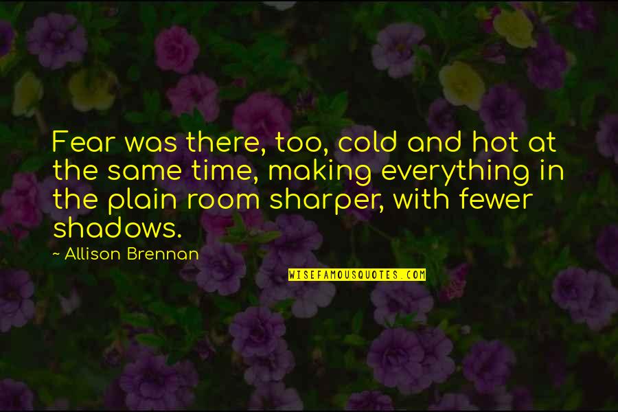 Allison's Quotes By Allison Brennan: Fear was there, too, cold and hot at