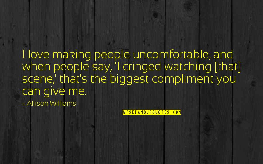 Allison's Quotes By Allison Williams: I love making people uncomfortable, and when people