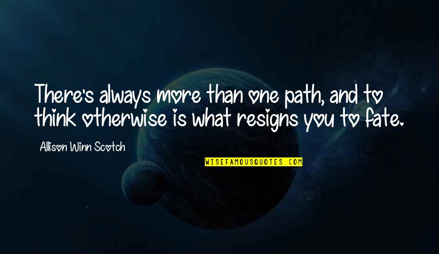 Allison's Quotes By Allison Winn Scotch: There's always more than one path, and to
