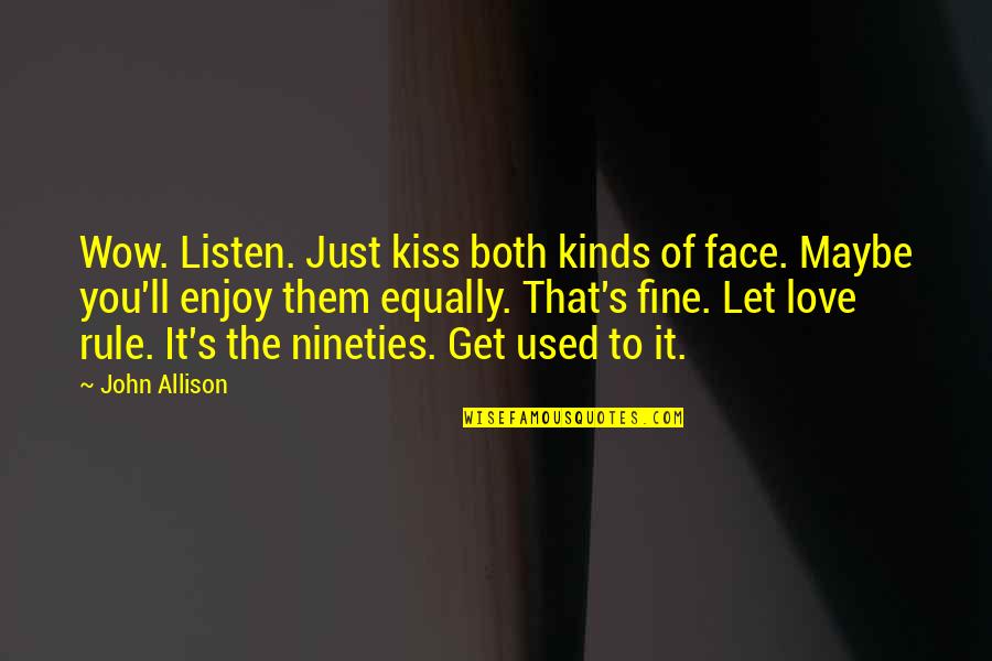 Allison's Quotes By John Allison: Wow. Listen. Just kiss both kinds of face.