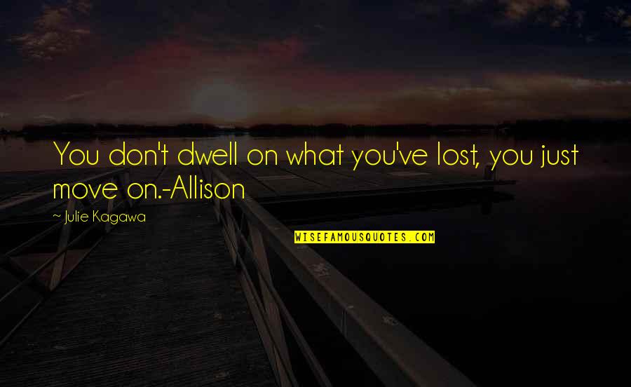 Allison's Quotes By Julie Kagawa: You don't dwell on what you've lost, you