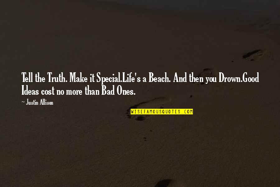 Allison's Quotes By Justin Allison: Tell the Truth. Make it Special.Life's a Beach.