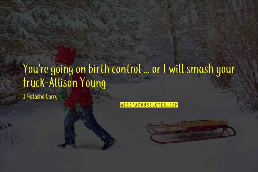 Allison's Quotes By Natasha Larry: You're going on birth control ... or I