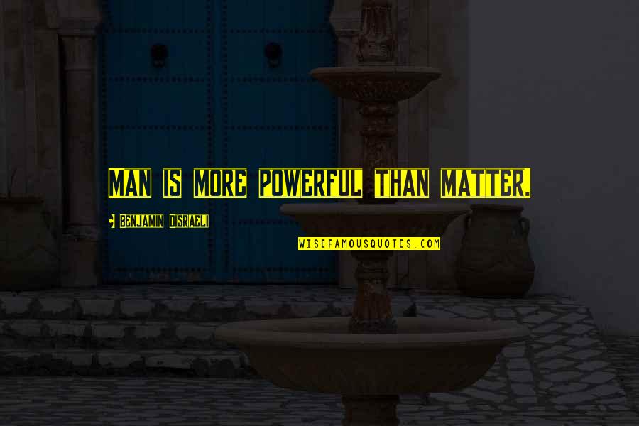 Allisson Van Quotes By Benjamin Disraeli: Man is more powerful than matter. Allisson Van Quotes By Benjamin Disraeli: Man is more powerful than matter.
