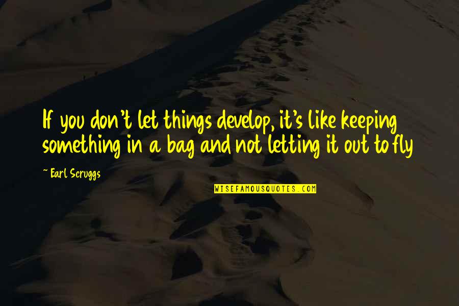 Allisson Van Quotes By Earl Scruggs: If you don't let things develop, it's like Allisson Van Quotes By Earl Scruggs: If you don't let things develop, it's like