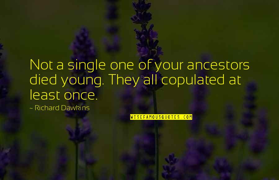 Allister Quotes By Richard Dawkins: Not a single one of your ancestors died