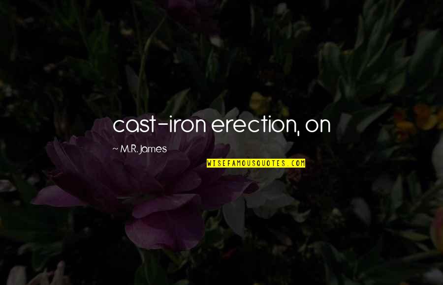 Alliston Home Quotes By M.R. James: cast-iron erection, on Alliston Home Quotes By M.R. James: cast-iron erection, on