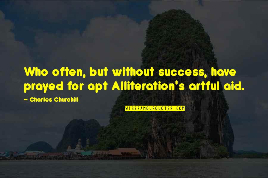 Alliteration Quotes By Charles Churchill: Who often, but without success, have prayed for