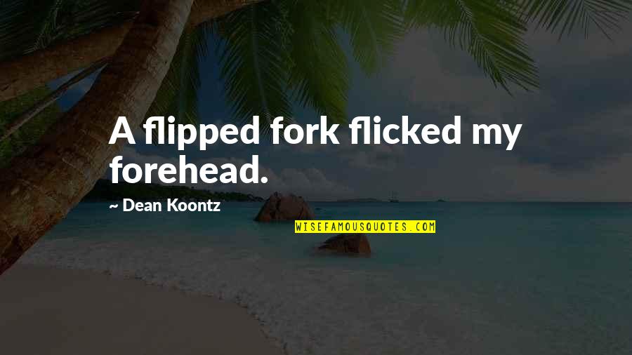 Alliteration Quotes By Dean Koontz: A flipped fork flicked my forehead.