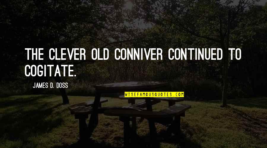 Alliteration Quotes By James D. Doss: The clever old conniver continued to cogitate.