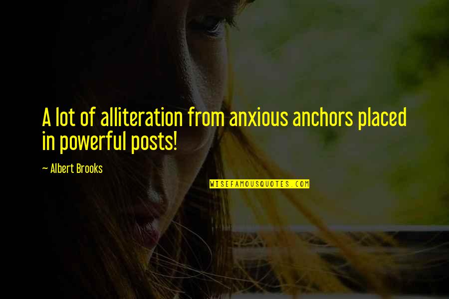 Alliteration's Quotes By Albert Brooks: A lot of alliteration from anxious anchors placed