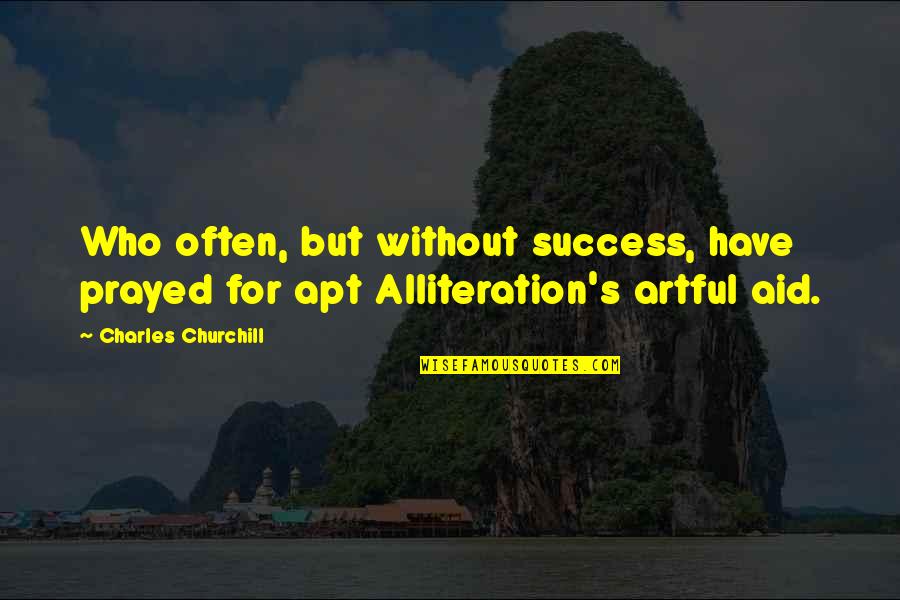 Alliteration's Quotes By Charles Churchill: Who often, but without success, have prayed for