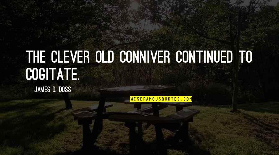 Alliteration's Quotes By James D. Doss: The clever old conniver continued to cogitate.