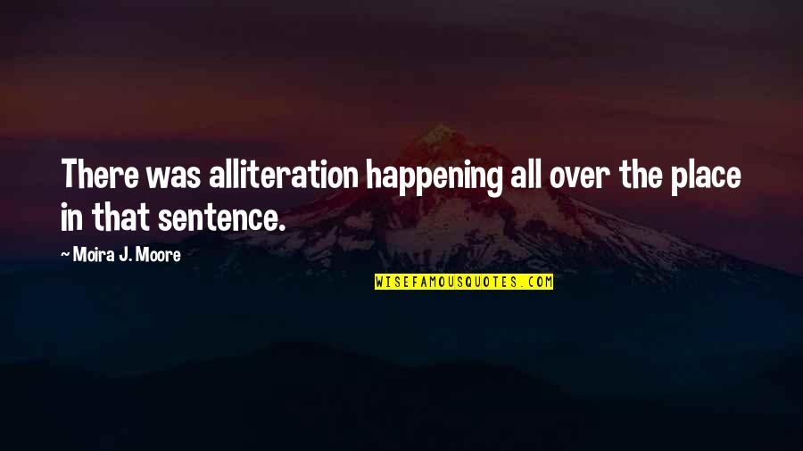 Alliteration's Quotes By Moira J. Moore: There was alliteration happening all over the place