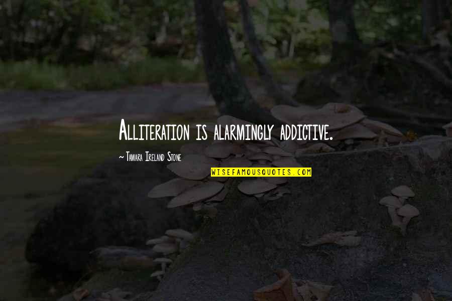 Alliteration's Quotes By Tamara Ireland Stone: Alliteration is alarmingly addictive.