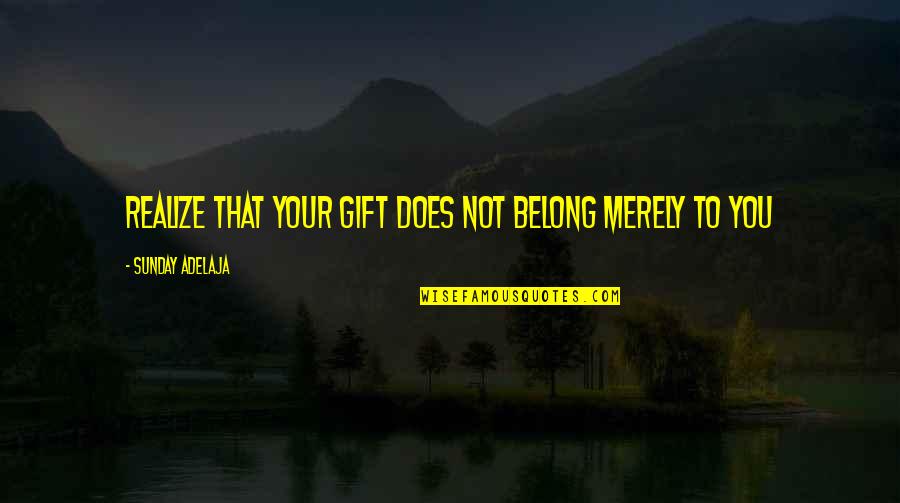 Alliterations With J Quotes By Sunday Adelaja: Realize that your gift does not belong merely