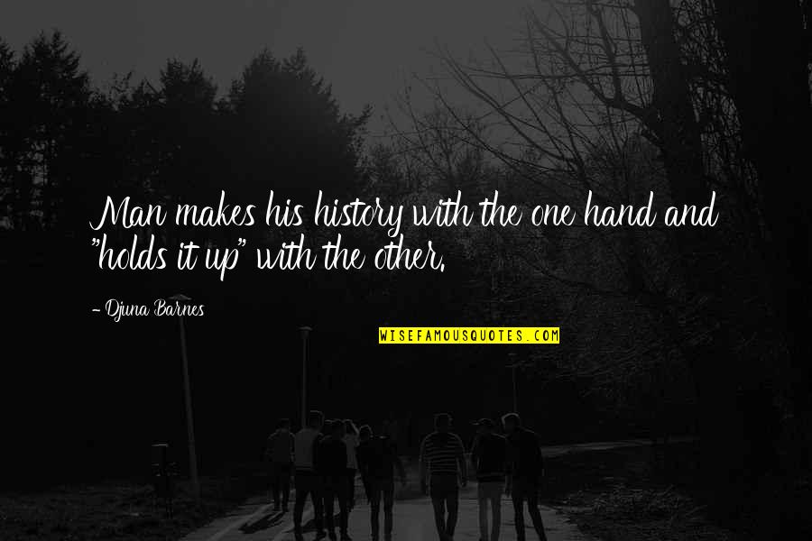 Alliterative Quotes By Djuna Barnes: Man makes his history with the one hand