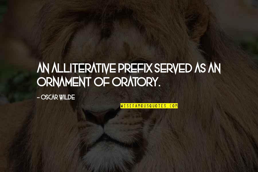 Alliterative Quotes By Oscar Wilde: An alliterative prefix served as an ornament of