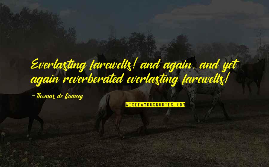 Allitsen Quotes By Thomas De Quincey: Everlasting farewells! and again, and yet again reverberated