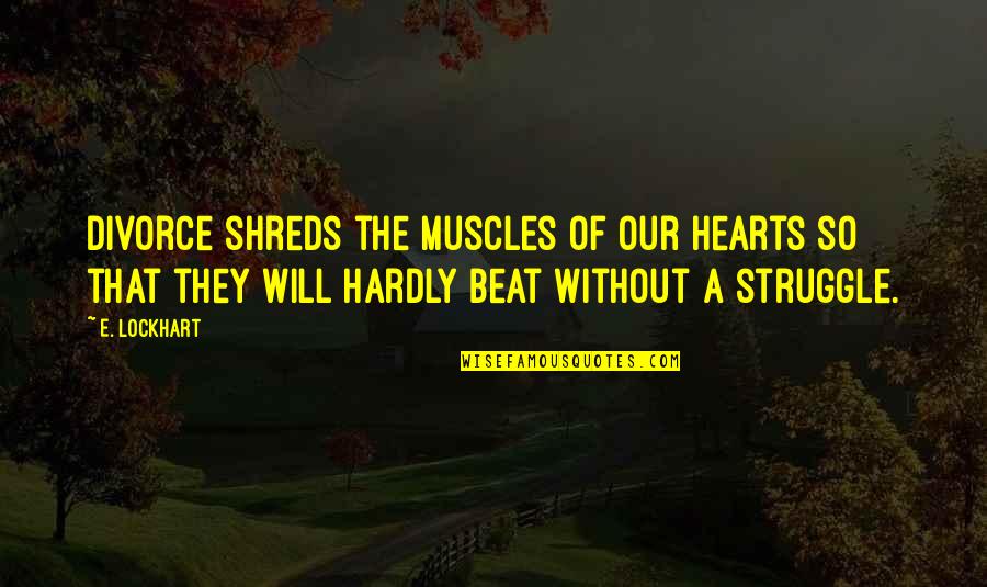 Alliums Vegetables Quotes By E. Lockhart: Divorce shreds the muscles of our hearts so Alliums Vegetables Quotes By E. Lockhart: Divorce shreds the muscles of our hearts so
