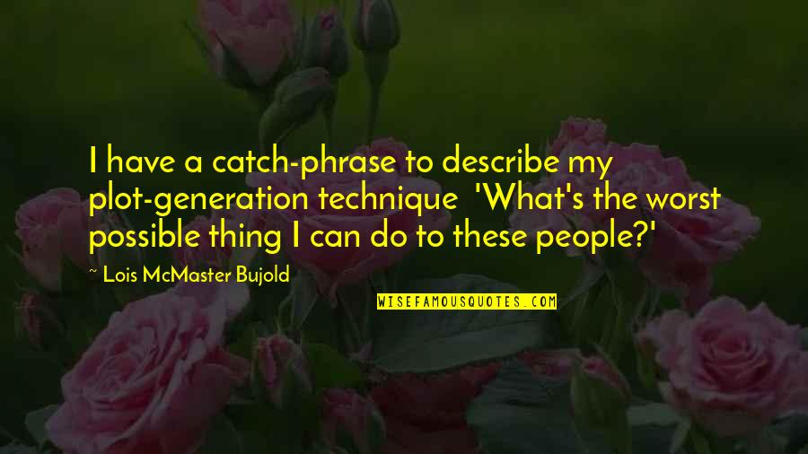 Allman Brothers Sailing Quotes By Lois McMaster Bujold: I have a catch-phrase to describe my plot-generation Allman Brothers Sailing Quotes By Lois McMaster Bujold: I have a catch-phrase to describe my plot-generation