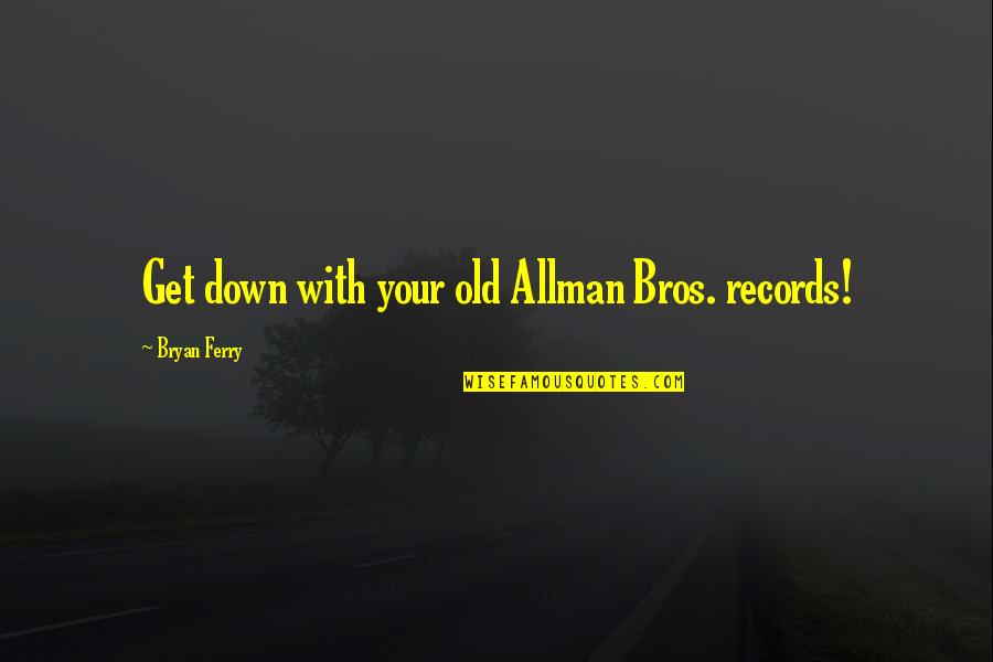 Allman Quotes By Bryan Ferry: Get down with your old Allman Bros. records!