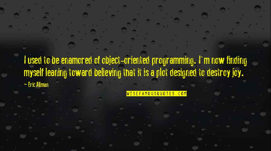 Allman Quotes By Eric Allman: I used to be enamored of object-oriented programming.