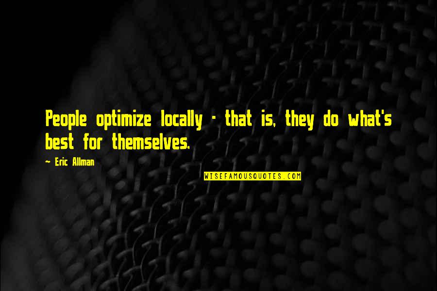 Allman Quotes By Eric Allman: People optimize locally - that is, they do